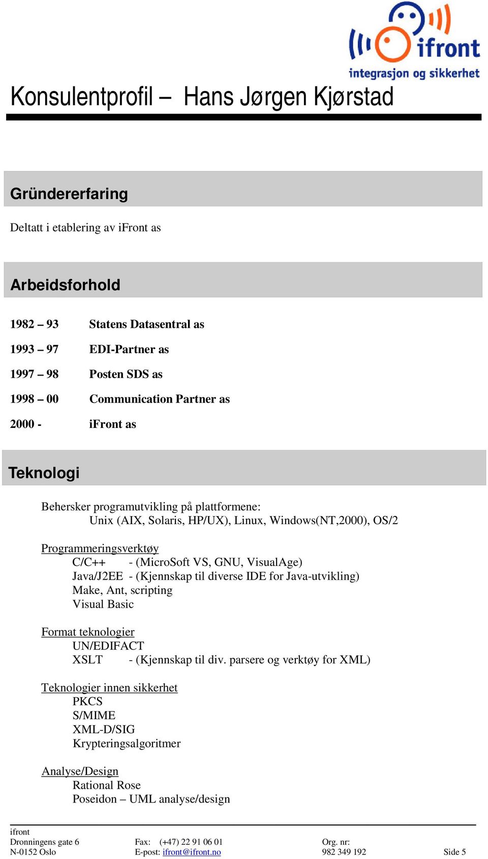 VS, GNU, VisualAge) Java/J2EE - (Kjennskap til diverse IDE for Java-utvikling) Make, Ant, scripting Visual Basic Format teknologier UN/EDIFACT XSLT - (Kjennskap til div.