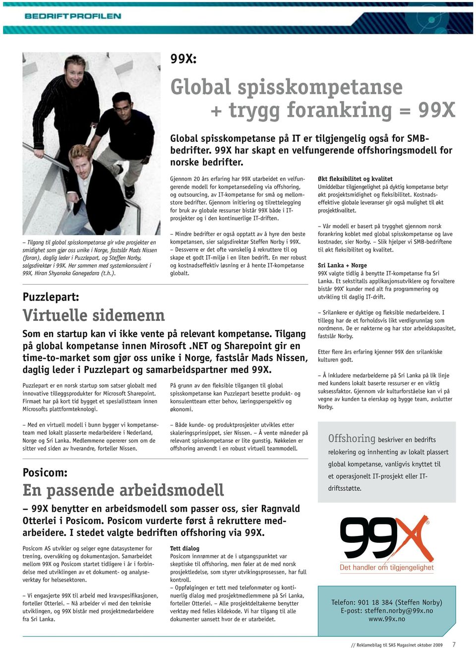 Her sammen med systemkonsulent i 99X, Hiran Shyanaka Ganegedara (t.h.). Puzzlepart: Virtuelle sidemenn Som en startup kan vi ikke vente på relevant kompetanse.