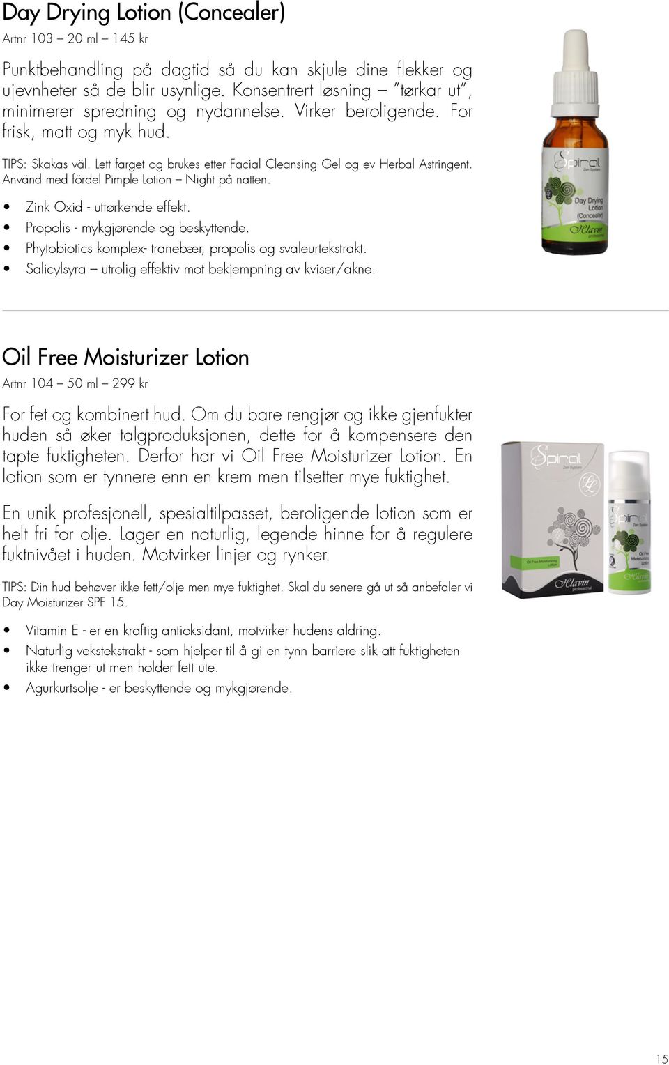 Lett farget og brukes etter Facial Cleansing Gel og ev Herbal Astringent. Använd med fördel Pimple Lotion Night på natten. Zink Oxid - uttørkende effekt. Propolis - mykgjørende og beskyttende.