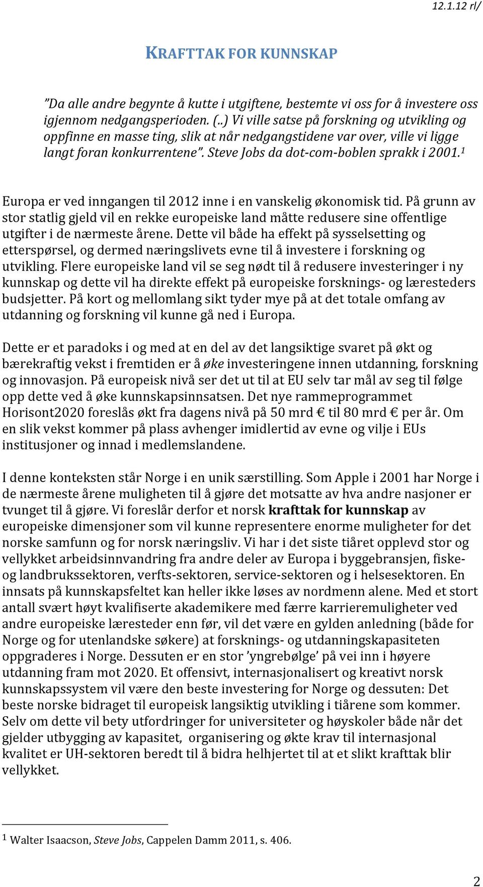 1 Europa er ved inngangen til 2012 inne i en vanskelig økonomisk tid. På grunn av stor statlig gjeld vil en rekke europeiske land måtte redusere sine offentlige utgifter i de nærmeste årene.