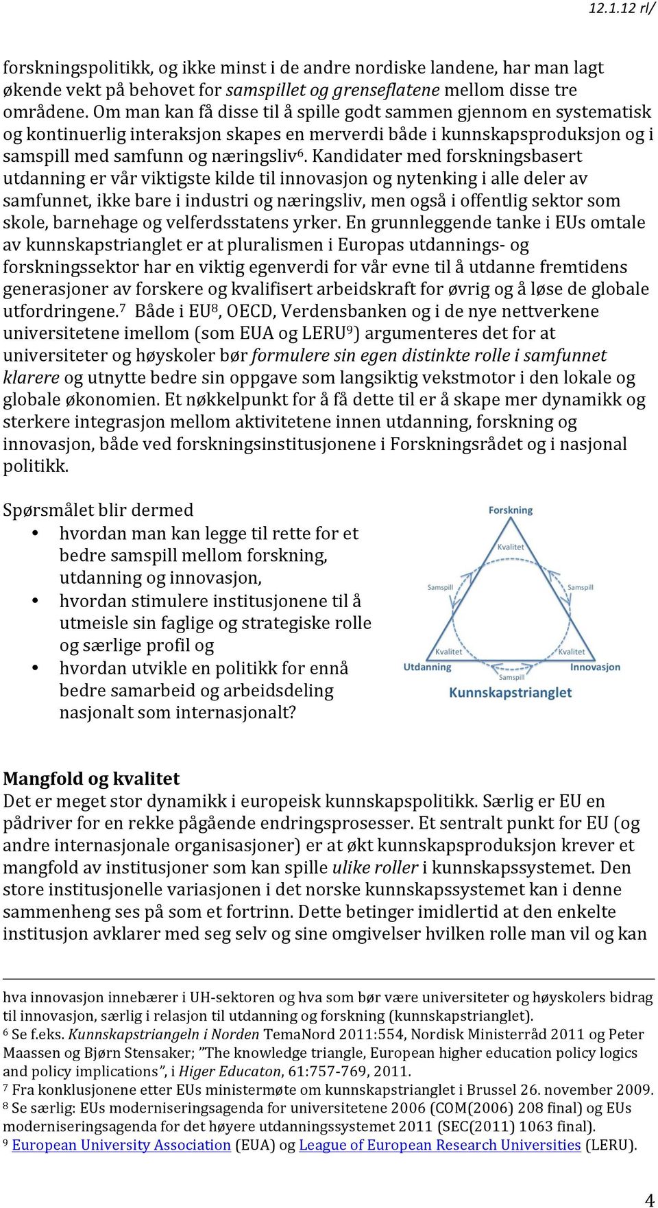 Kandidater med forskningsbasert utdanning er vår viktigste kilde til innovasjon og nytenking i alle deler av samfunnet, ikke bare i industri og næringsliv, men også i offentlig sektor som skole,