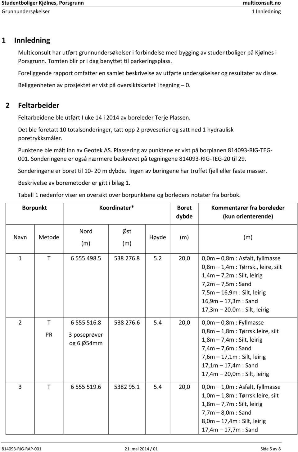 Foreliggende rapport omfatter en samlet beskrivelse av utførte undersøkelser og resultater av disse. Beliggenheten av prosjektet er vist på oversiktskartet i tegning.