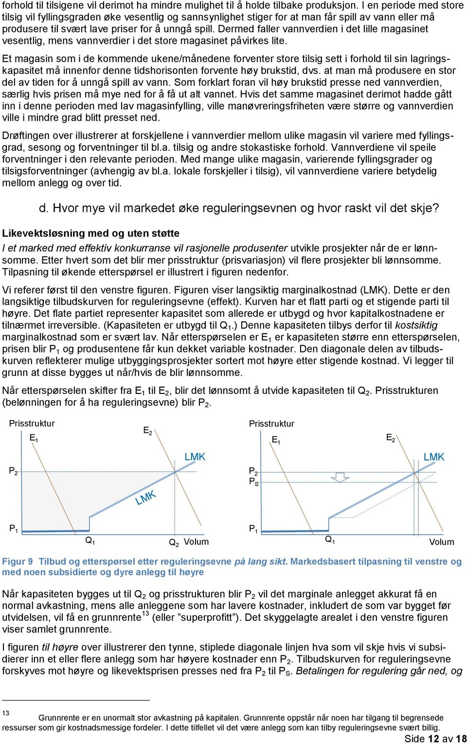 Dermed faller vannverdien i det lille magasinet vesentlig, mens vannverdier i det store magasinet påvirkes lite.