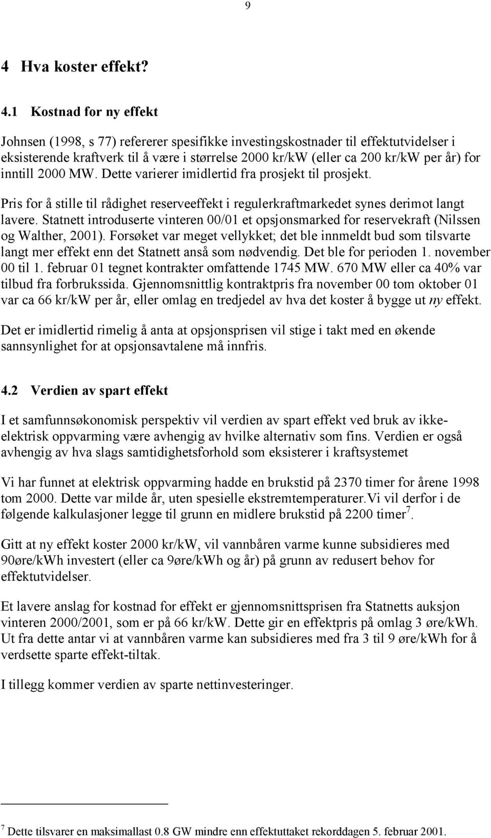 Statnett introduserte vinteren 00/01 et opsjonsmarked for reservekraft (Nilssen og Walther, 2001).