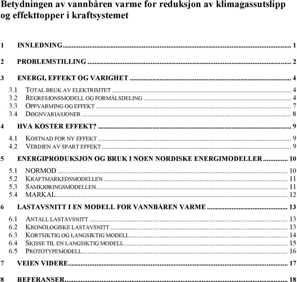 .. 9 5 ENERGIPRODUKSJON OG BRUK I NOEN NORDISKE ENERGIMODELLER... 10 5.1 NORMOD... 10 5.2 KRAFTMARKEDSMODELLEN... 11 5.3 SAMKJØRINGSMODELLEN... 11 5.4 MARKAL.