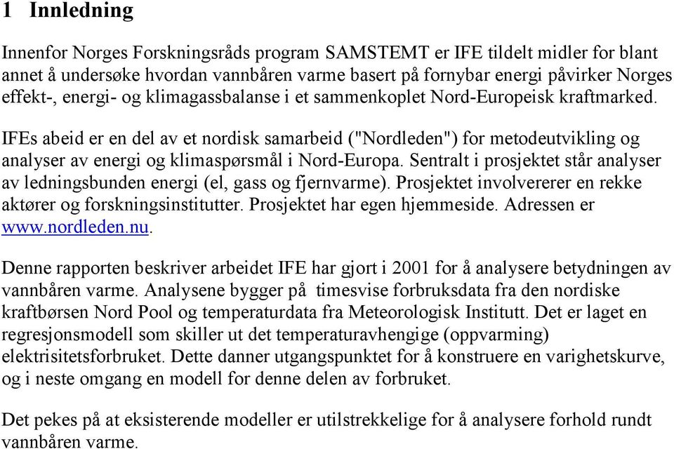 Sentralt i prosjektet står analyser av ledningsbunden energi (el, gass og fjernvarme). Prosjektet involvererer en rekke aktører og forskningsinstitutter. Prosjektet har egen hjemmeside.