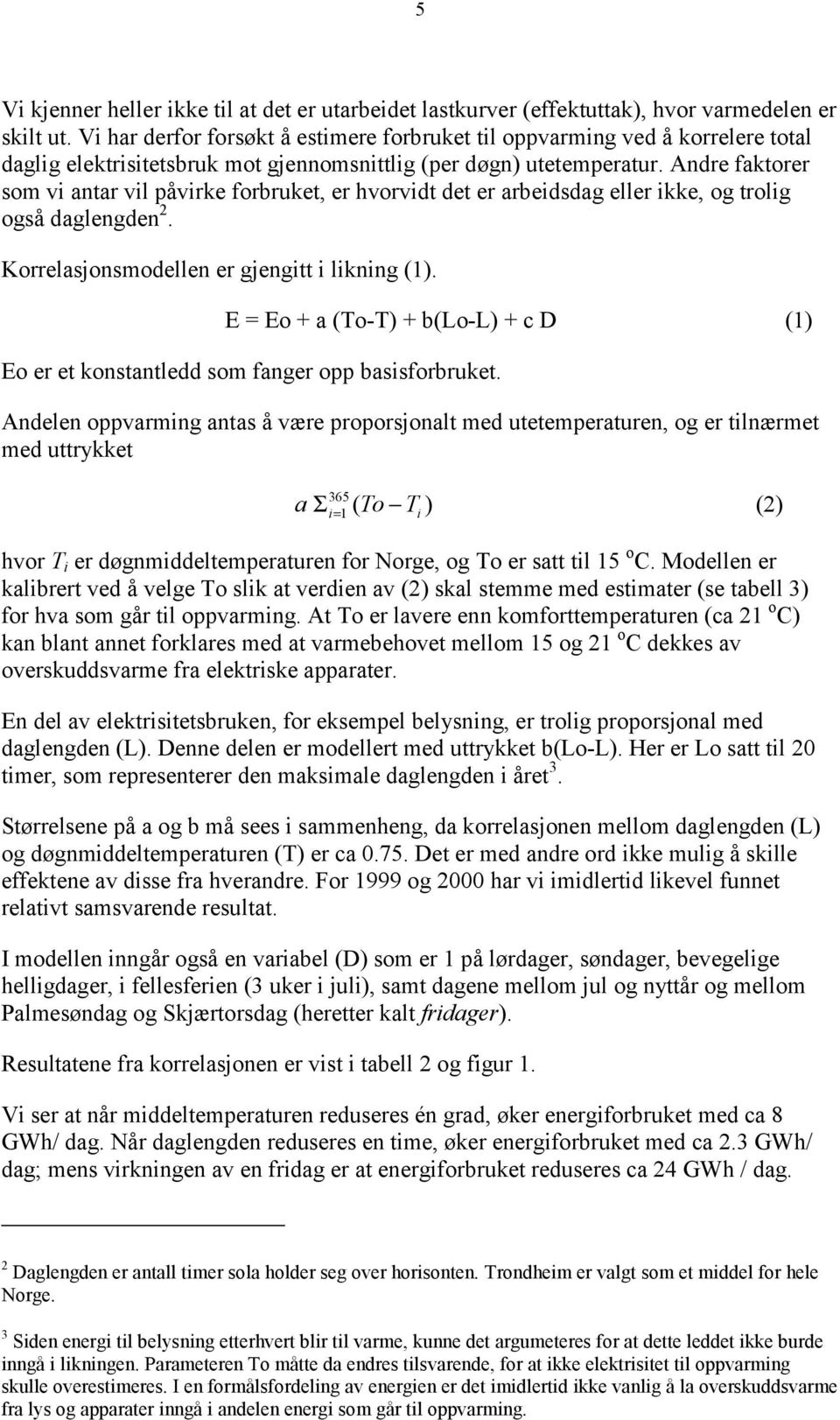 Andre faktorer som vi antar vil påvirke forbruket, er hvorvidt det er arbeidsdag eller ikke, og trolig også daglengden 2. Korrelasjonsmodellen er gjengitt i likning (1).