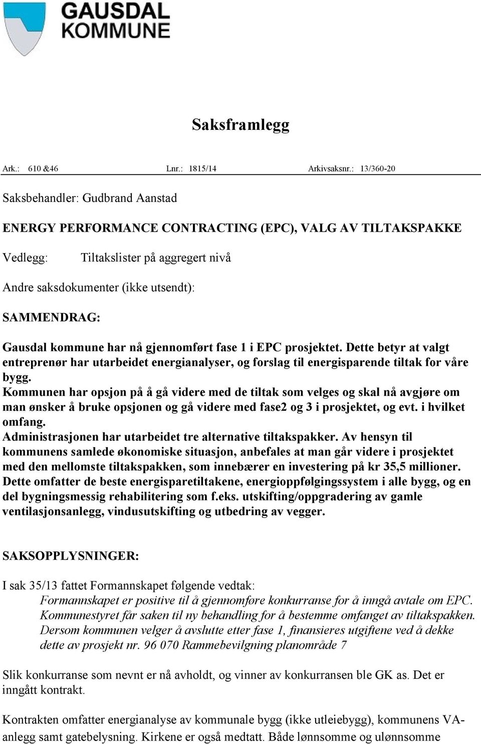 Gausdal kommune har nå gjennomført fase 1 i EPC prosjektet. Dette betyr at valgt entreprenør har utarbeidet energianalyser, og forslag til energisparende tiltak for våre bygg.