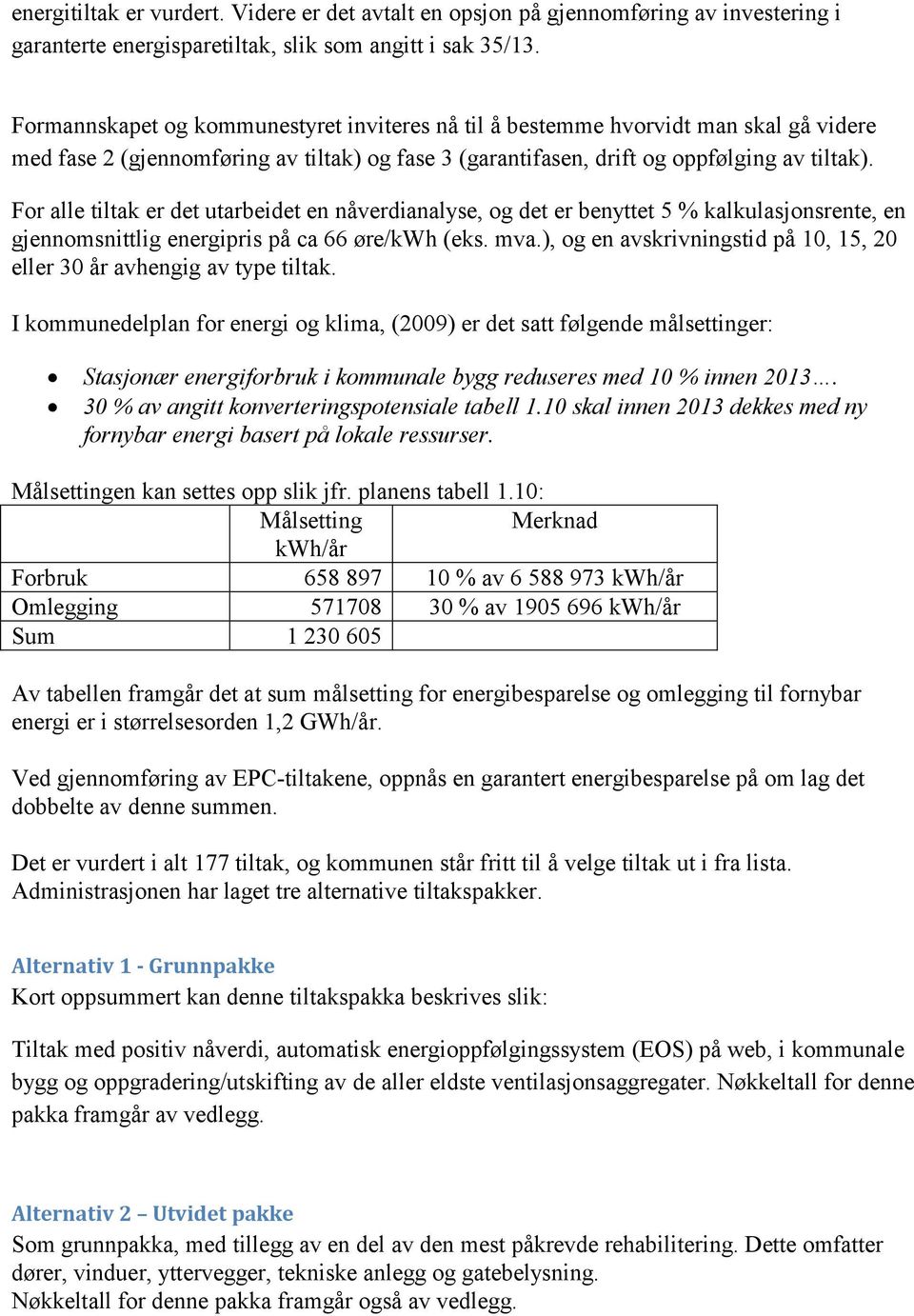 For alle tiltak er det utarbeidet en nåverdianalyse, og det er benyttet 5 % kalkulasjonsrente, en gjennomsnittlig energipris på ca 66 øre/kwh (eks. mva.