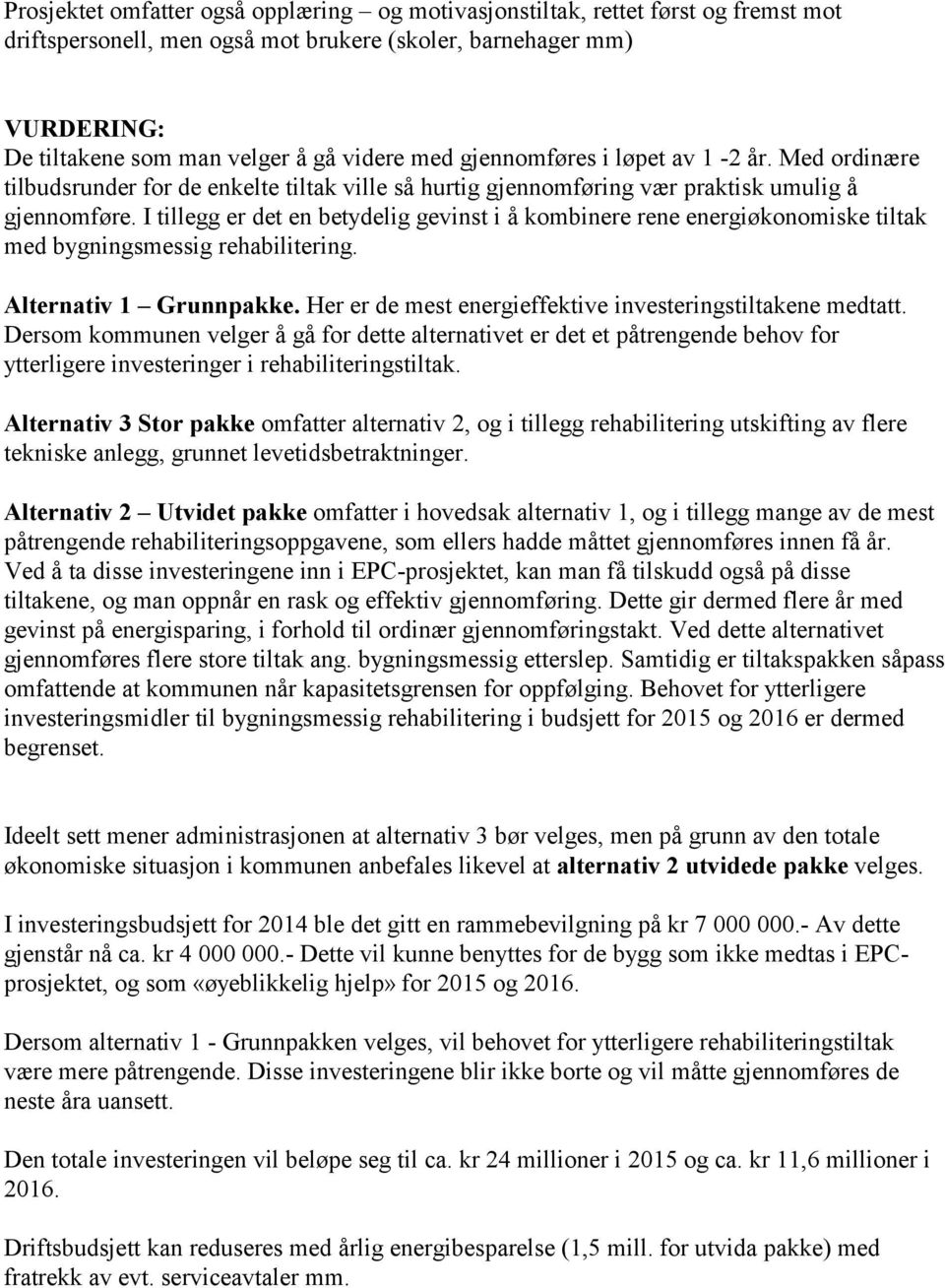 I tillegg er det en betydelig gevinst i å kombinere rene energiøkonomiske tiltak med bygningsmessig rehabilitering. Alternativ 1 Grunnpakke.