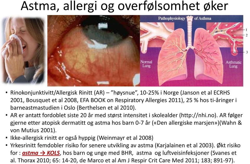 AR følger gjerne etter atopisk dermatitt og astma hos barn 0-7 år («Den allergiske marsjen»)(wahn & von Mutius 2001).