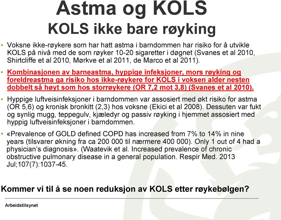 Kombinasjonen av barneastma, hyppige infeksjoner, mors røyking og foreldreastma ga risiko hos ikke-røykere for KOLS i voksen alder nesten dobbelt så høyt som hos storrøykere (OR 7,2 mot 3,8) (Svanes