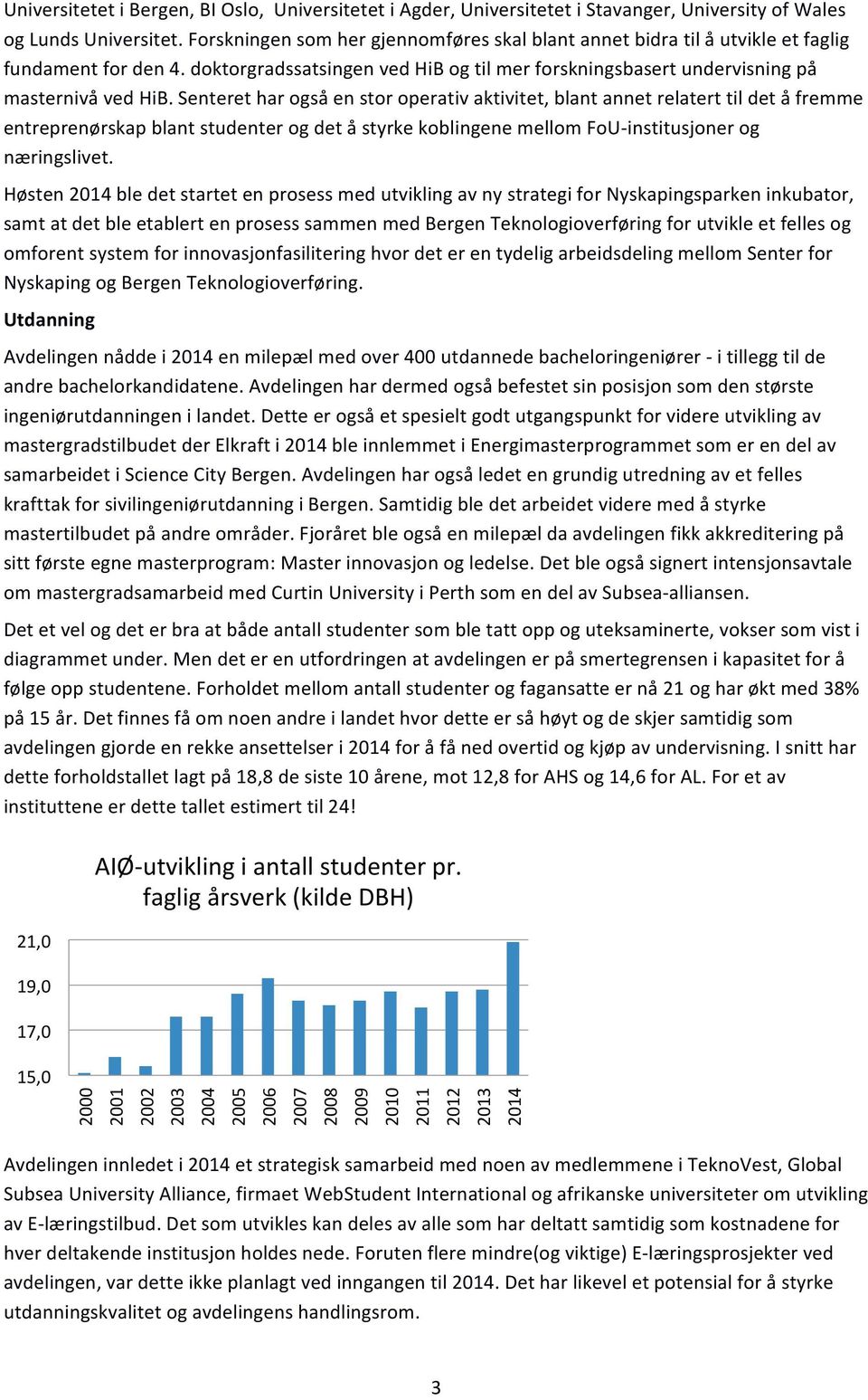 Senteret har også en stor operativ aktivitet, blant annet relatert til det å fremme entreprenørskap blant studenter og det å styrke koblingene mellom FoU- institusjoner og næringslivet.