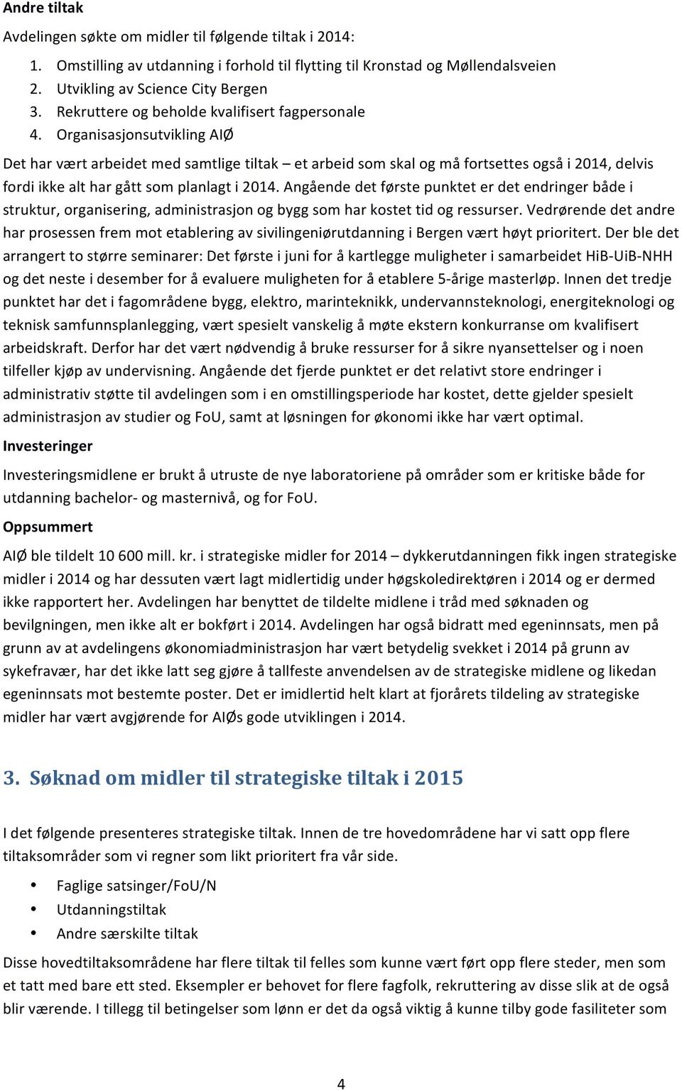 Organisasjonsutvikling AIØ Det har vært arbeidet med samtlige tiltak et arbeid som skal og må fortsettes også i 2014, delvis fordi ikke alt har gått som planlagt i 2014.