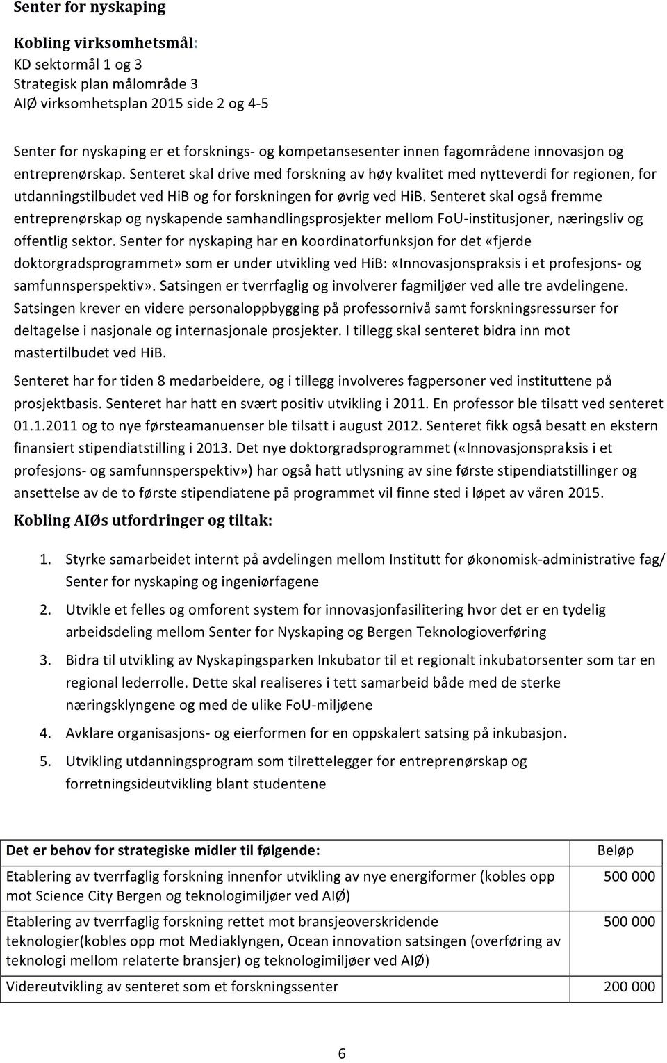 Senteret skal også fremme entreprenørskap og nyskapende samhandlingsprosjekter mellom FoU- institusjoner, næringsliv og offentlig sektor.