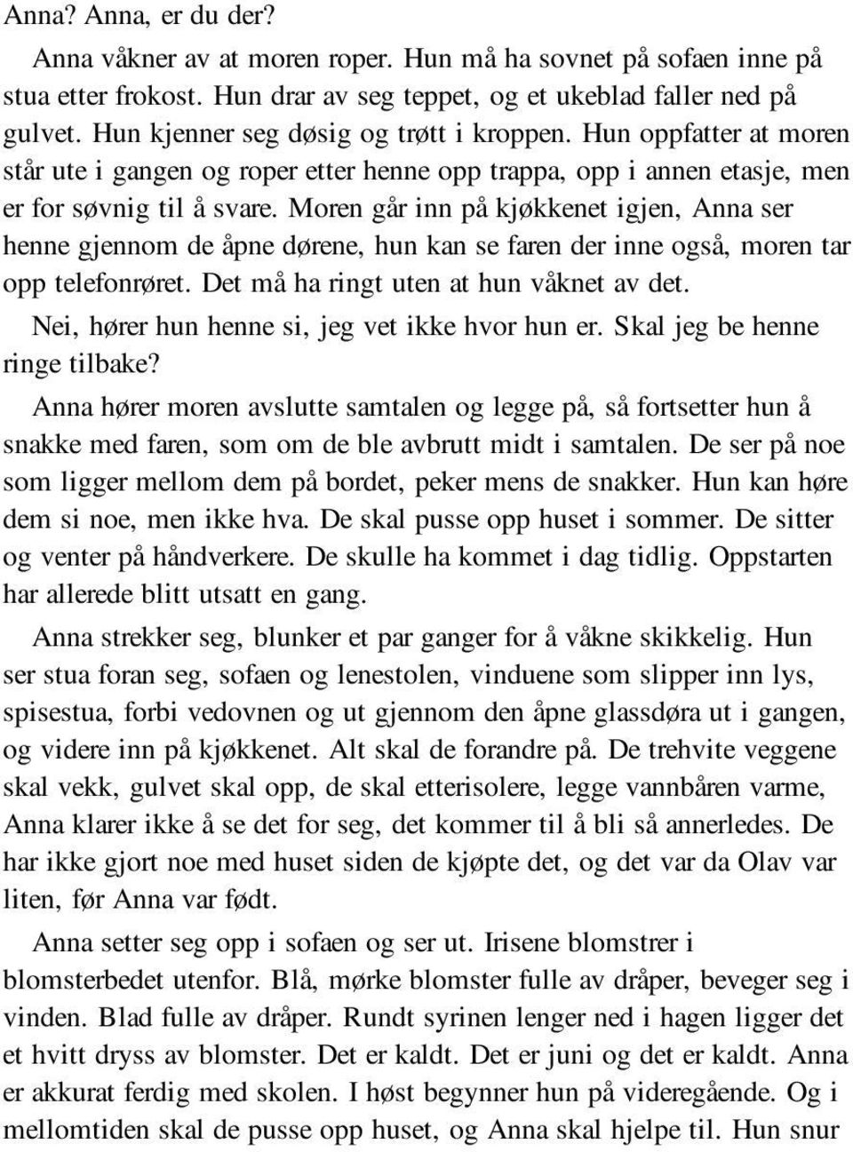 Moren går inn på kjøkkenet igjen, Anna ser henne gjennom de åpne dørene, hun kan se faren der inne også, moren tar opp telefonrøret. Det må ha ringt uten at hun våknet av det.