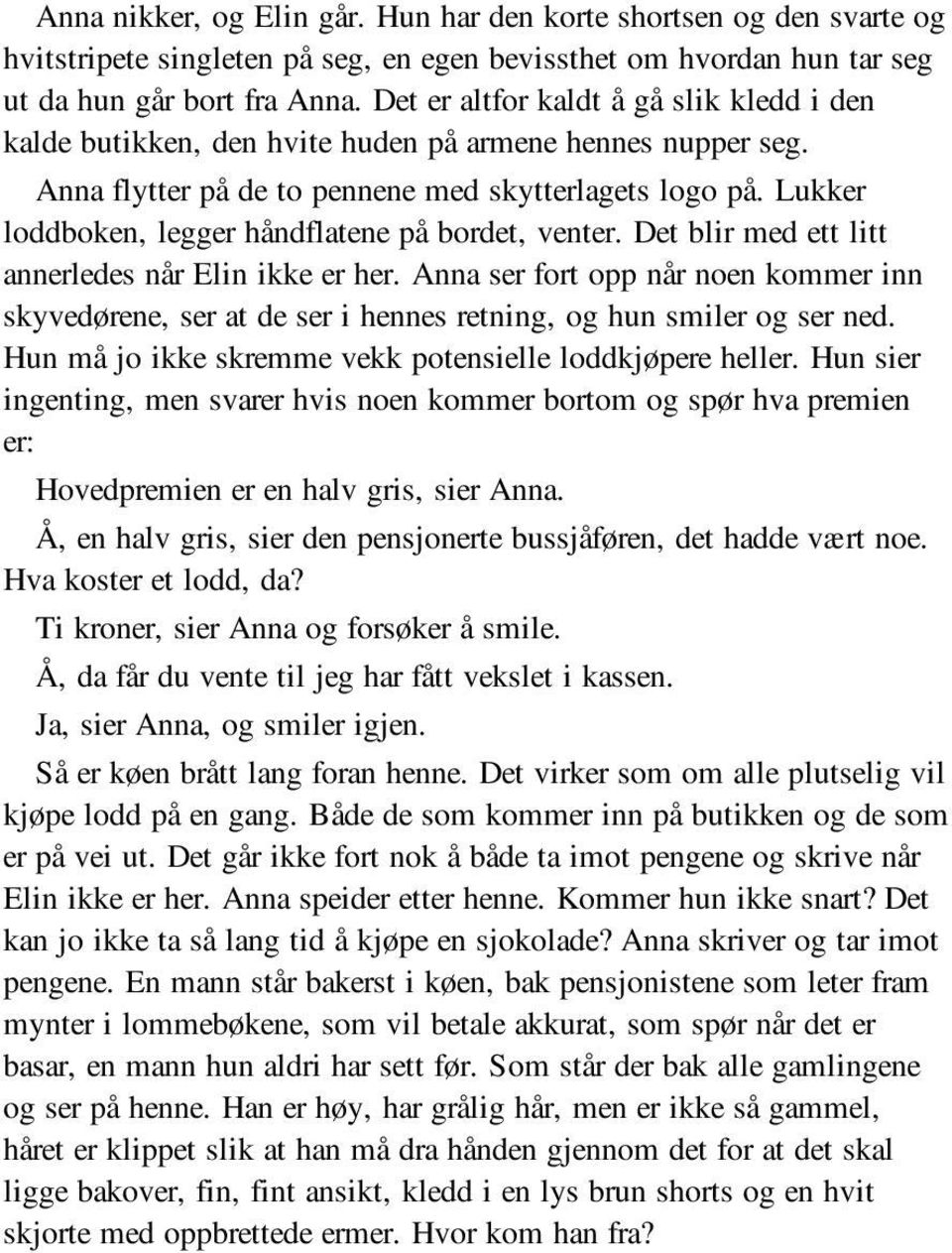 Lukker loddboken, legger håndflatene på bordet, venter. Det blir med ett litt annerledes når Elin ikke er her.