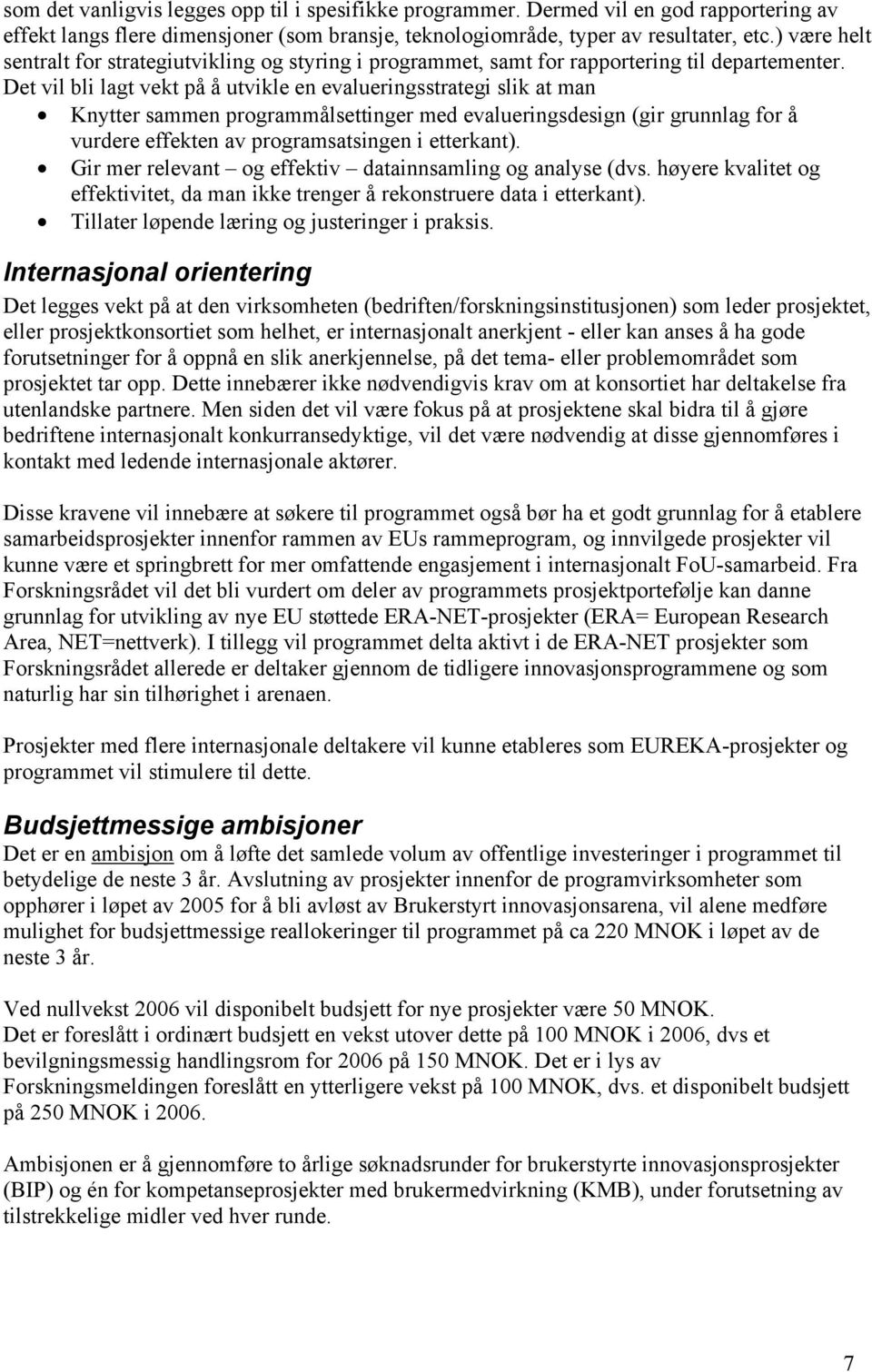 Det vil bli lagt vekt på å utvikle en evalueringsstrategi slik at man Knytter sammen programmålsettinger med evalueringsdesign (gir grunnlag for å vurdere effekten av programsatsingen i etterkant).