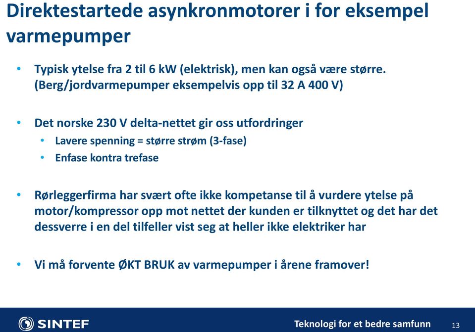 Enfase kontra trefase Rørleggerfirma har svært ofte ikke kompetanse til å vurdere ytelse på motor/kompressor opp mot nettet der kunden er tilknyttet