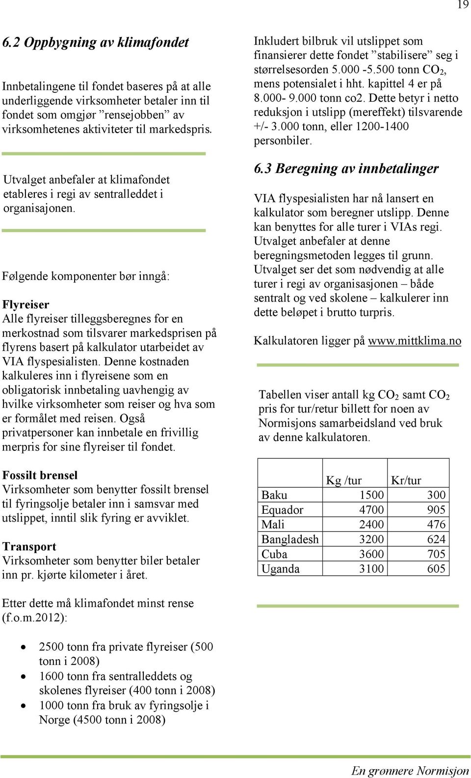 Følgende komponenter bør inngå: Flyreiser Alle flyreiser tilleggsberegnes for en merkostnad som tilsvarer markedsprisen på flyrens basert på kalkulator utarbeidet av VIA flyspesialisten.