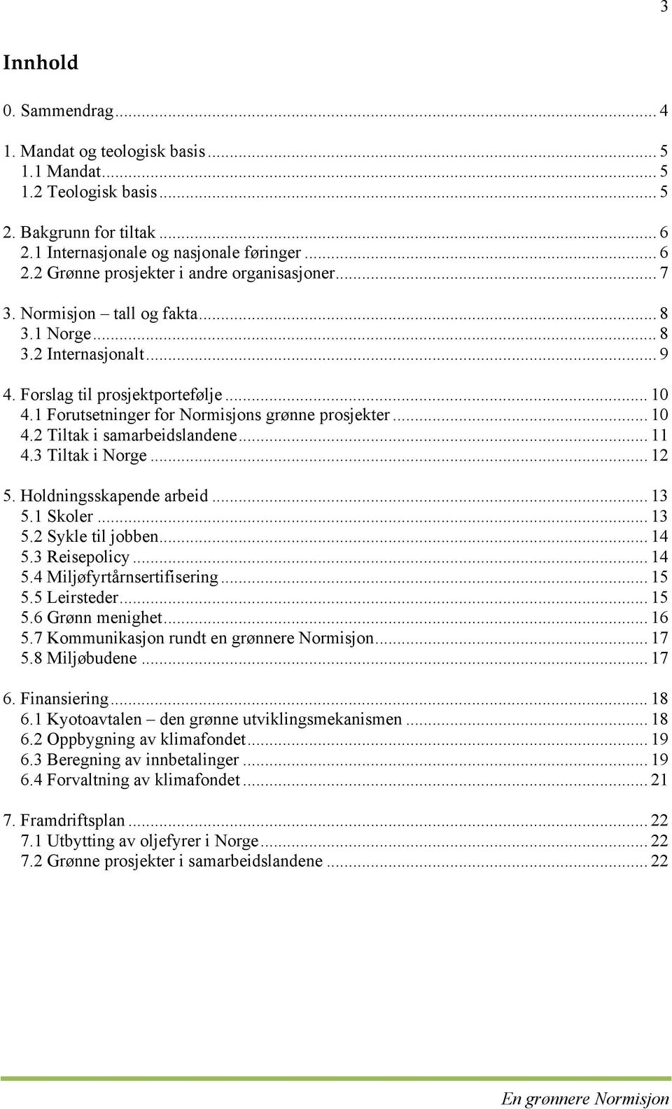 .. 11 4.3 Tiltak i Norge... 12 5. Holdningsskapende arbeid... 13 5.1 Skoler... 13 5.2 Sykle til jobben... 14 5.3 Reisepolicy... 14 5.4 Miljøfyrtårnsertifisering... 15 5.5 Leirsteder... 15 5.6 Grønn menighet.