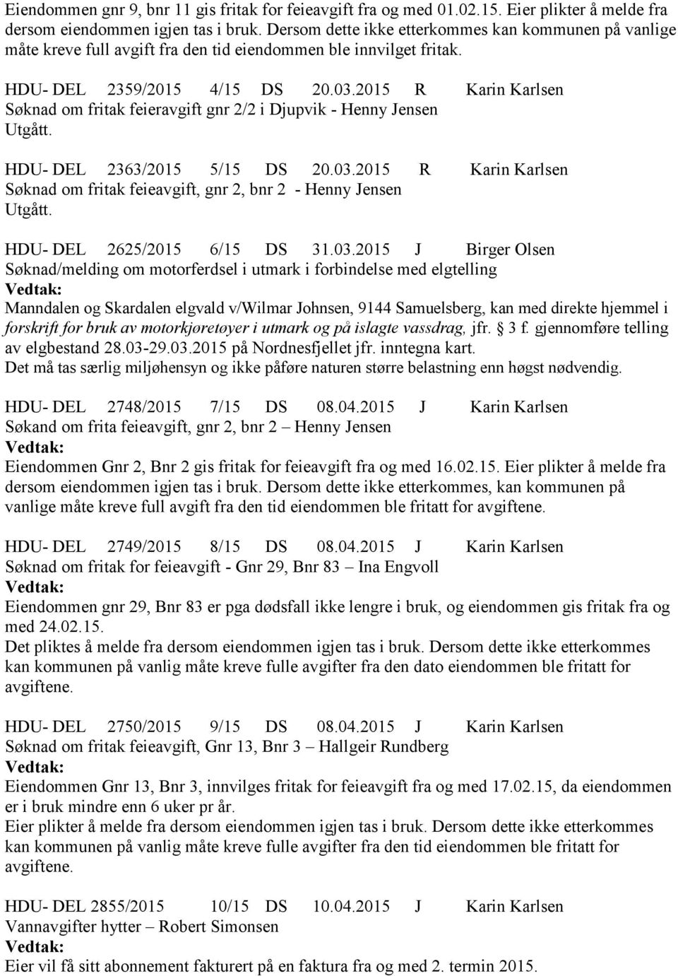 2015 R Karin Karlsen Søknad om fritak feieravgift gnr 2/2 i Djupvik - Henny Jensen Utgått. HDU- DEL 2363/2015 5/15 DS 20.03.