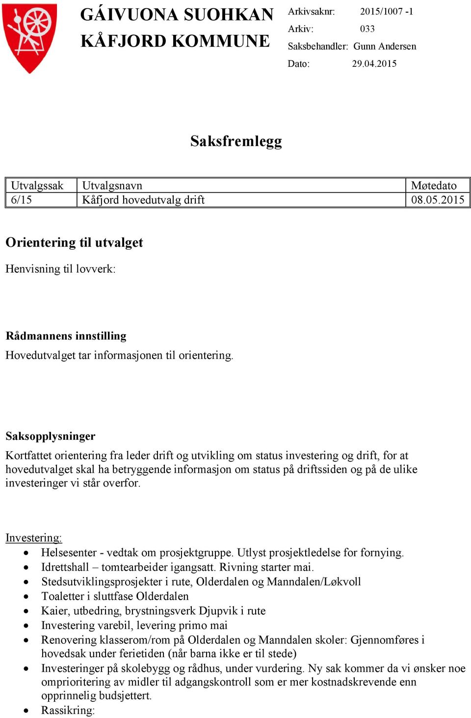 Saksopplysninger Kortfattet orientering fra leder drift og utvikling om status investering og drift, for at hovedutvalget skal ha betryggende informasjon om status på driftssiden og på de ulike