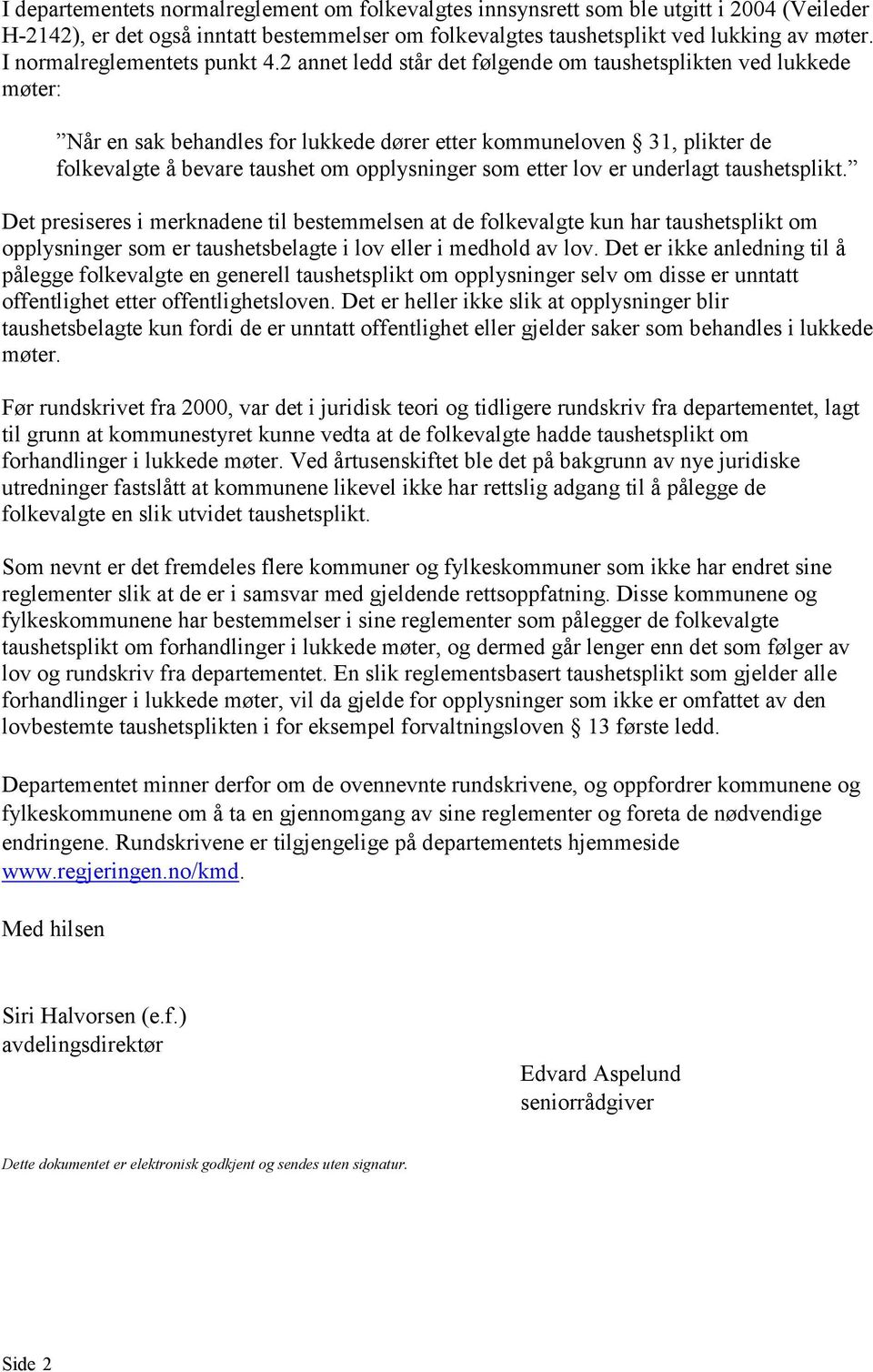 2 annet ledd står det følgende om taushetsplikten ved lukkede møter: Når en sak behandles for lukkede dører etter kommuneloven 31, plikter de folkevalgte å bevare taushet om opplysninger som etter