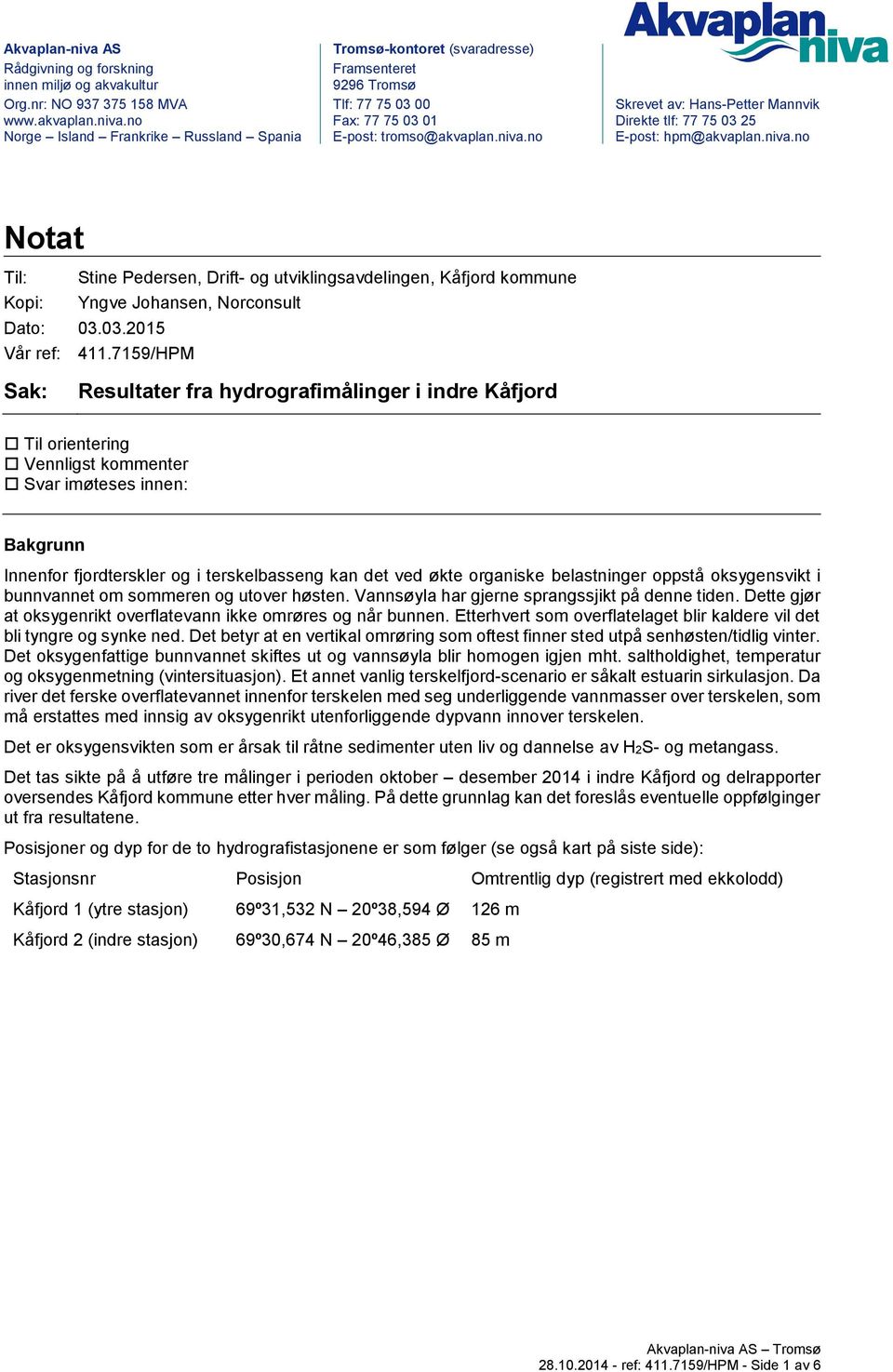 niva.no E-post: hpm@akvaplan.niva.no Notat Til: Stine Pedersen, Drift- og utviklingsavdelingen, Kåfjord kommune Kopi: Yngve Johansen, Norconsult Dato: 03.03.2015 Vår ref: 411.