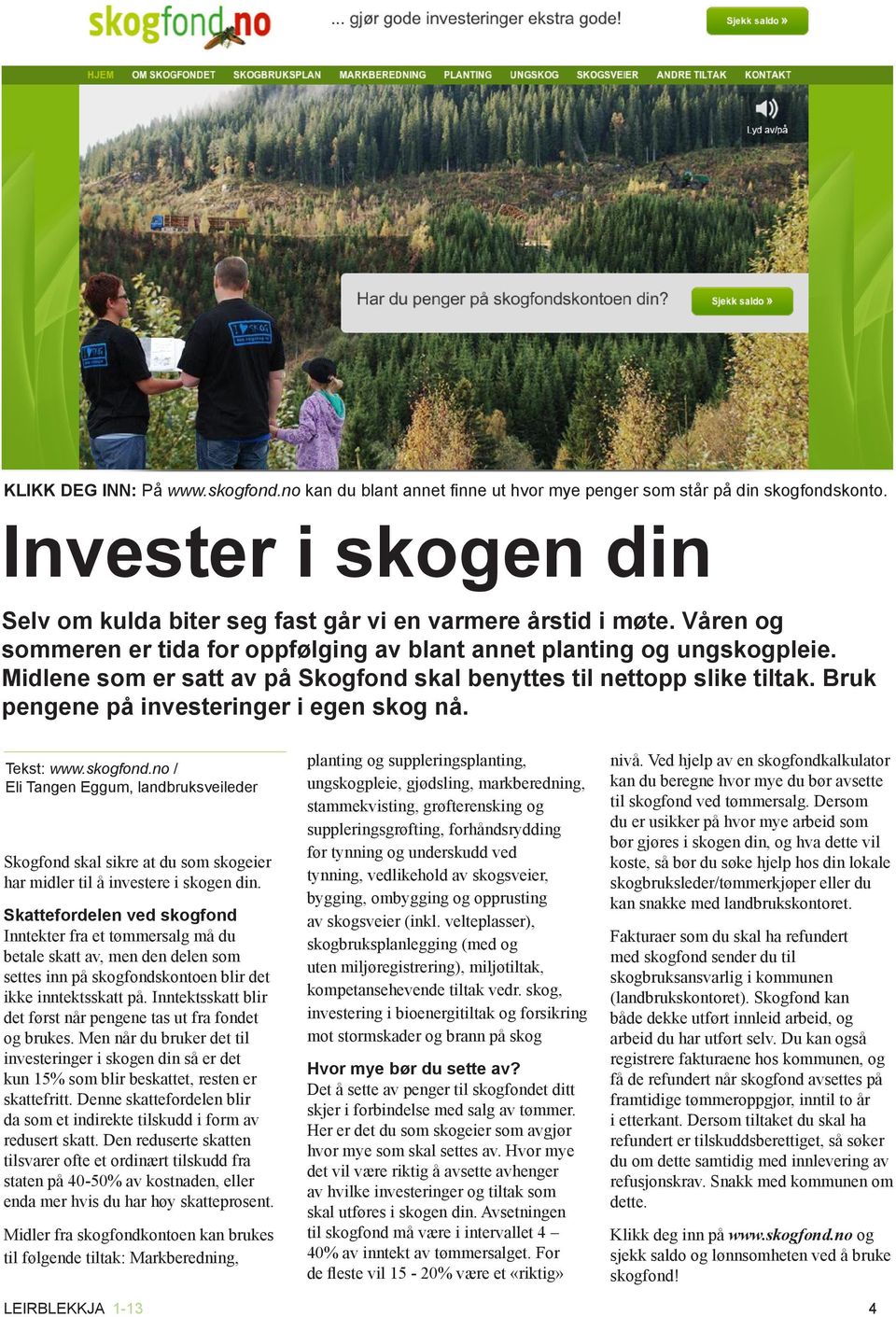 Bruk pengene på investeringer i egen skog nå. Tekst: www.skogfond.no / Eli Tangen Eggum, landbruksveileder Skogfond skal sikre at du som skogeier har midler til å investere i skogen din.