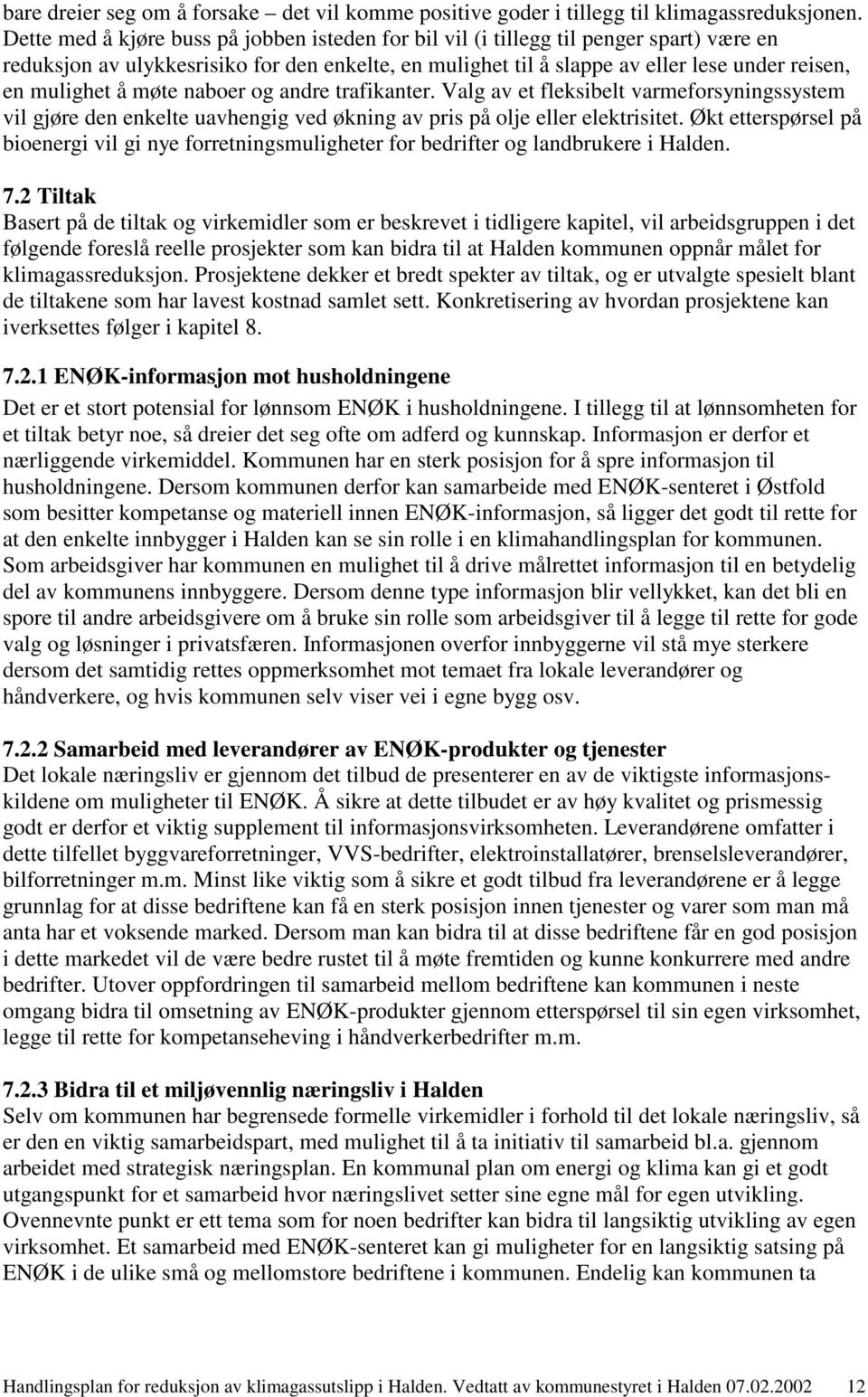 å møte naboer og andre trafikanter. Valg av et fleksibelt varmeforsyningssystem vil gjøre den enkelte uavhengig ved økning av pris på olje eller elektrisitet.