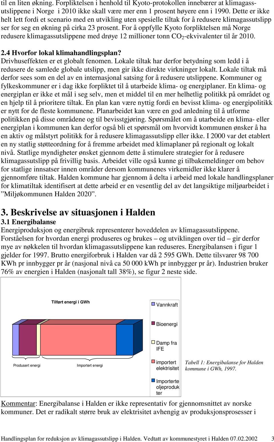 For å oppfylle Kyoto forpliktelsen må Norge redusere klimagassutslippene med drøye 12 millioner tonn CO 2 -ekvivalenter til år 2010. 2.4 Hvorfor lokal klimahandlingsplan?