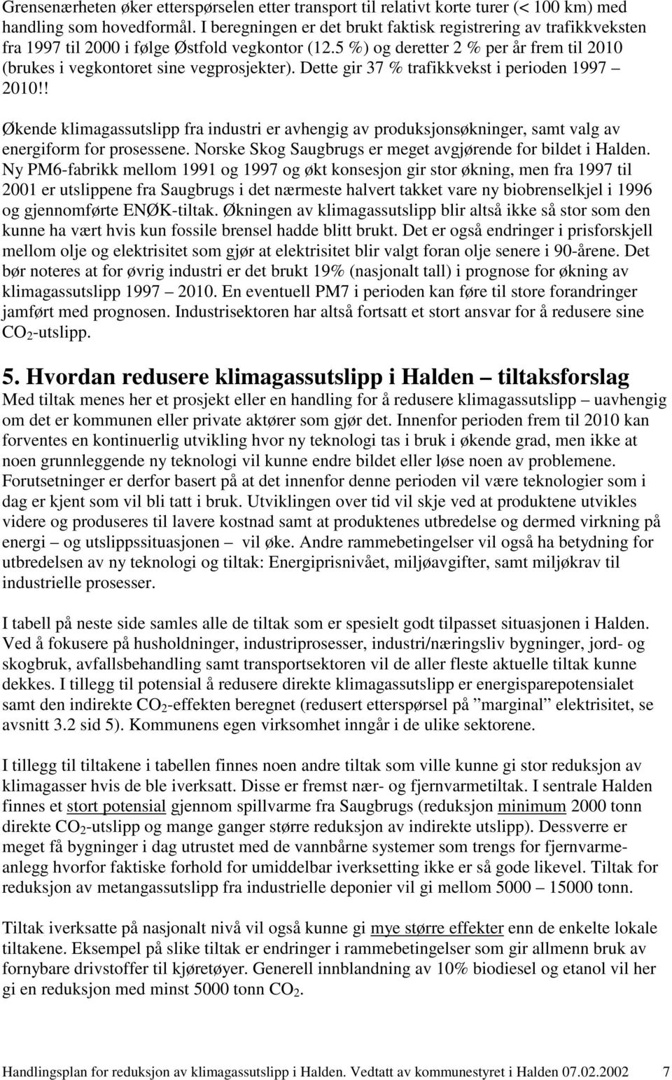 Dette gir 37 % trafikkvekst i perioden 1997 2010!! Økende klimagassutslipp fra industri er avhengig av produksjonsøkninger, samt valg av energiform for prosessene.