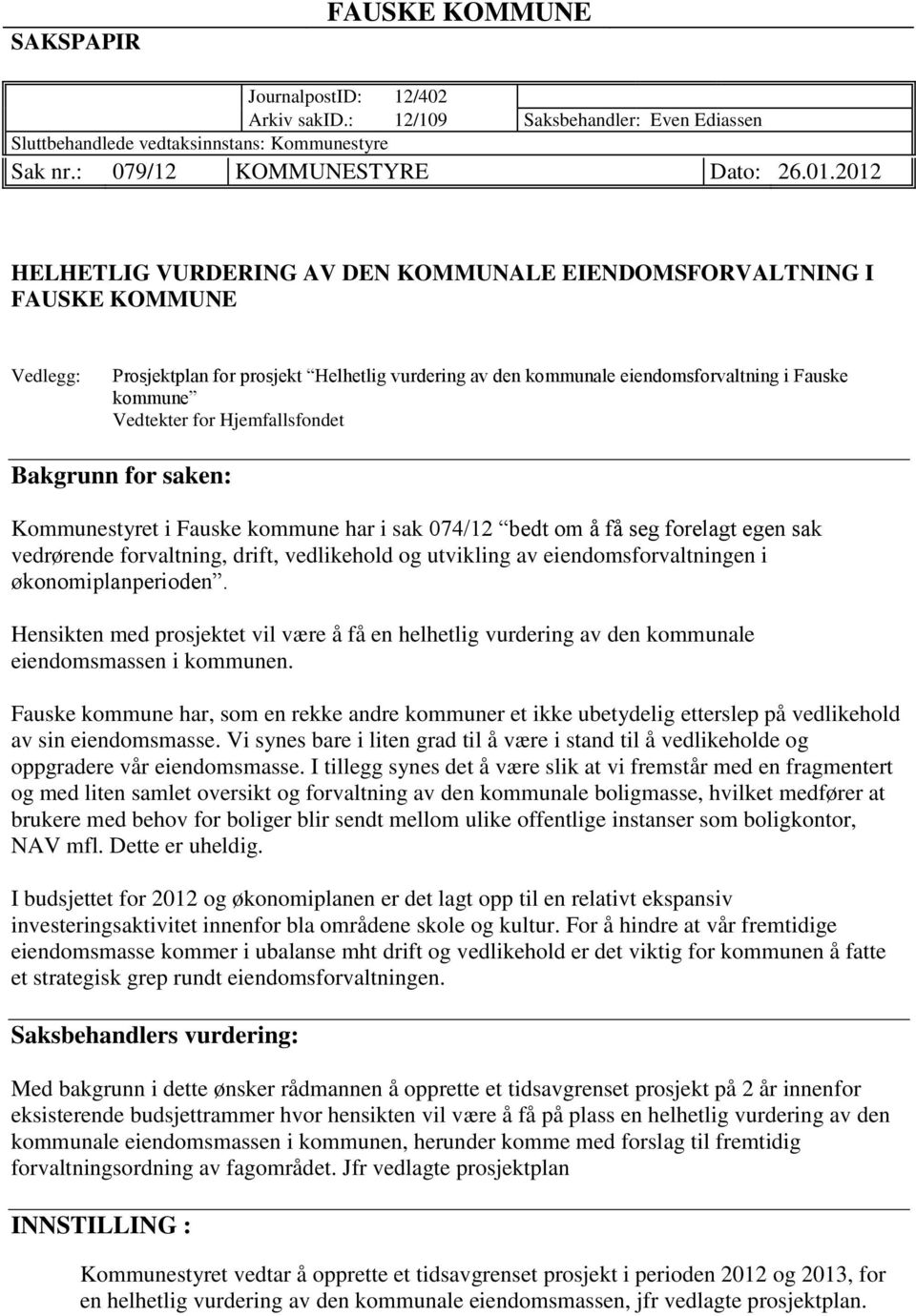 for Hjemfallsfondet Bakgrunn for saken: Kommunestyret i Fauske kommune har i sak 074/12 bedt om å få seg forelagt egen sak vedrørende forvaltning, drift, vedlikehold og utvikling av