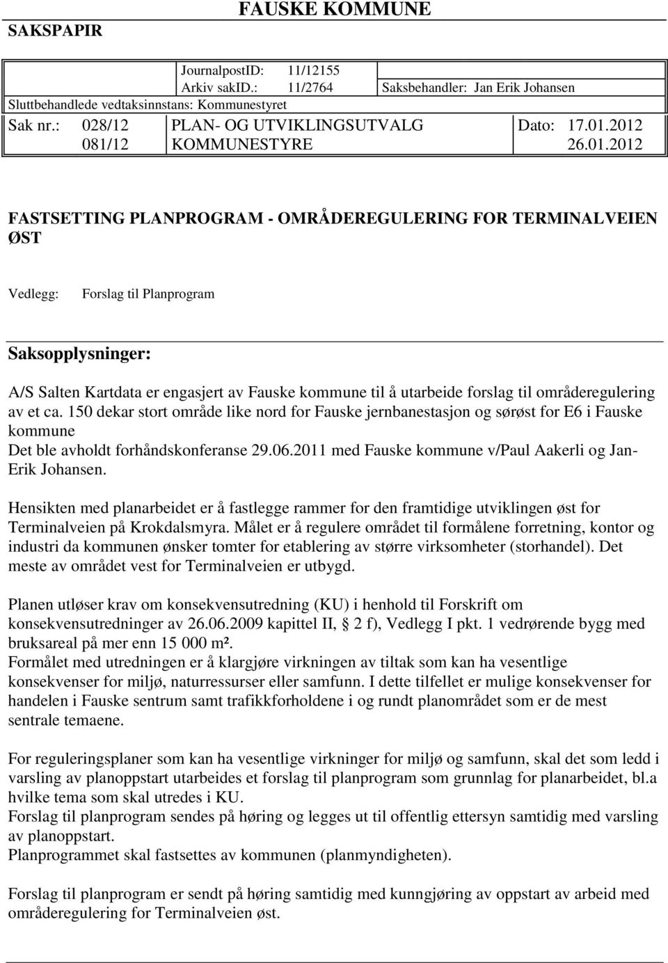 2012 081/12 KOMMUNESTYRE 26.01.2012 FASTSETTING PLANPROGRAM - OMRÅDEREGULERING FOR TERMINALVEIEN ØST Vedlegg: Forslag til Planprogram Saksopplysninger: A/S Salten Kartdata er engasjert av Fauske