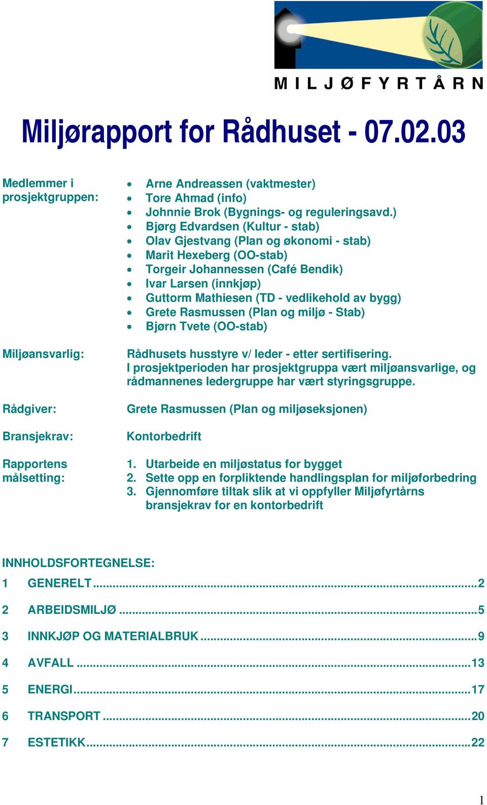 ) Bjørg Edvardsen (Kultur - stab) Olav Gjestvang (Plan og økonomi - stab) Marit Hexeberg (OO-stab) Torgeir Johannessen (Café Bendik) Ivar Larsen (innkjøp) Guttorm Mathiesen (TD - vedlikehold av bygg)