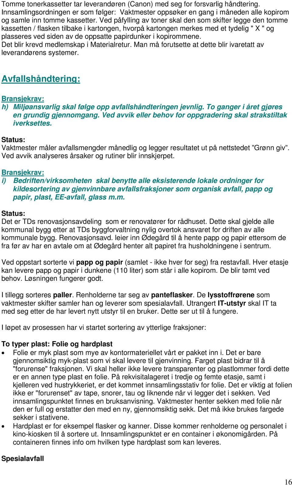 kopirommene. Det blir krevd medlemskap i Materialretur. Man må forutsette at dette blir ivaretatt av leverandørens systemer.