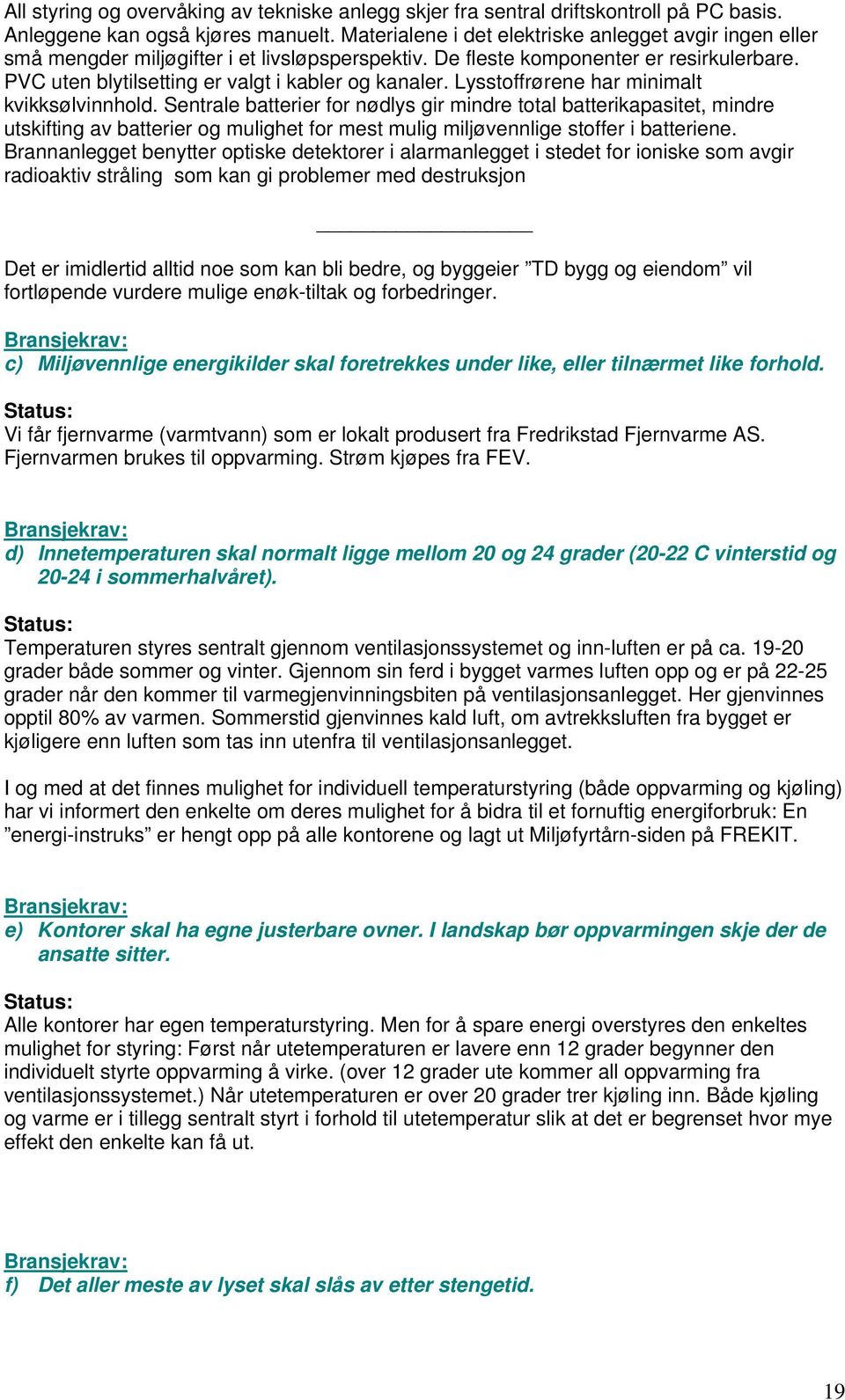 Lysstoffrørene har minimalt kvikksølvinnhold.