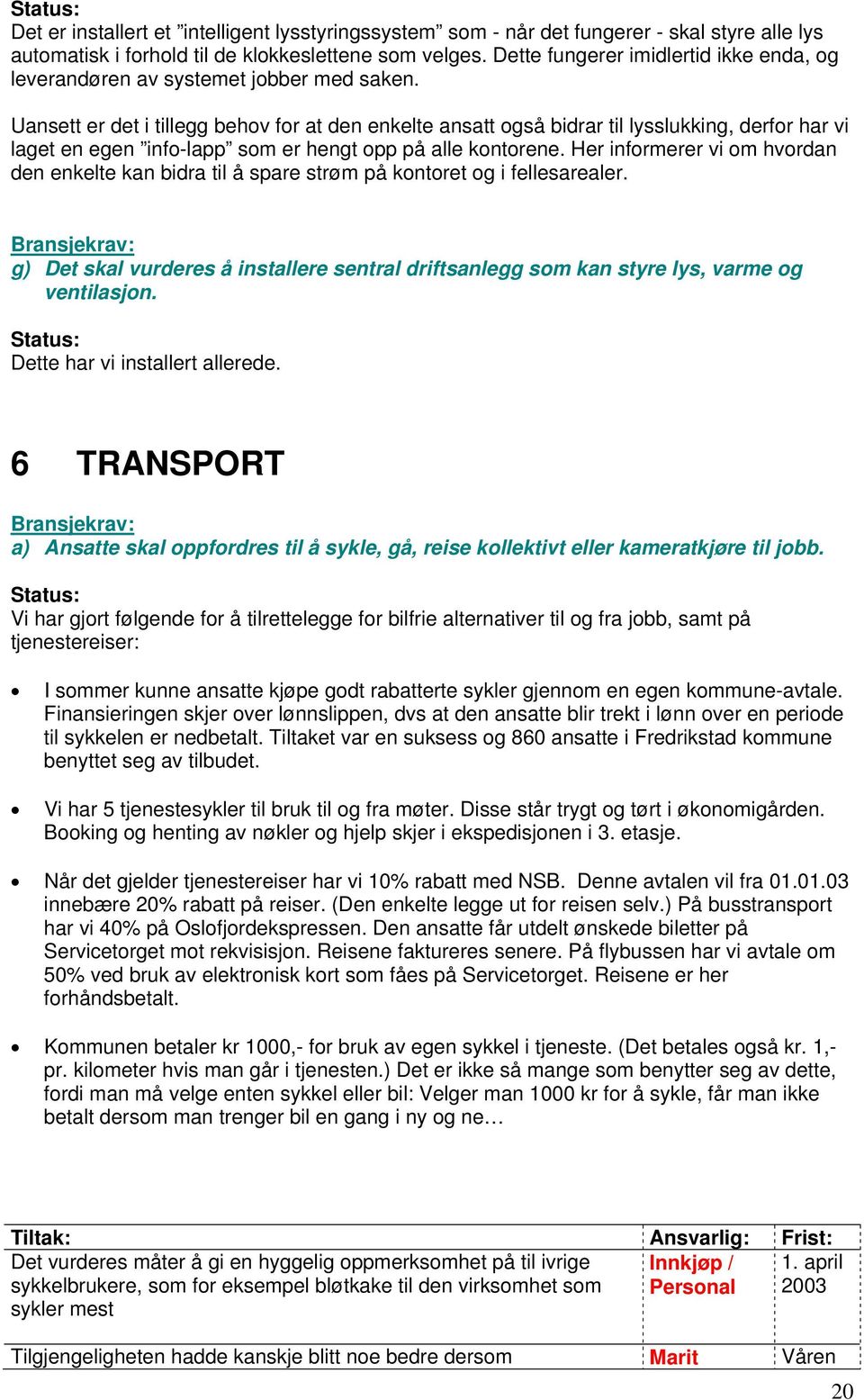 Uansett er det i tillegg behov for at den enkelte ansatt også bidrar til lysslukking, derfor har vi laget en egen info-lapp som er hengt opp på alle kontorene.