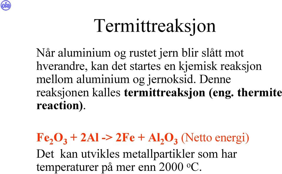 Denne reaksjonen kalles termittreaksjon (eng. thermite reaction).