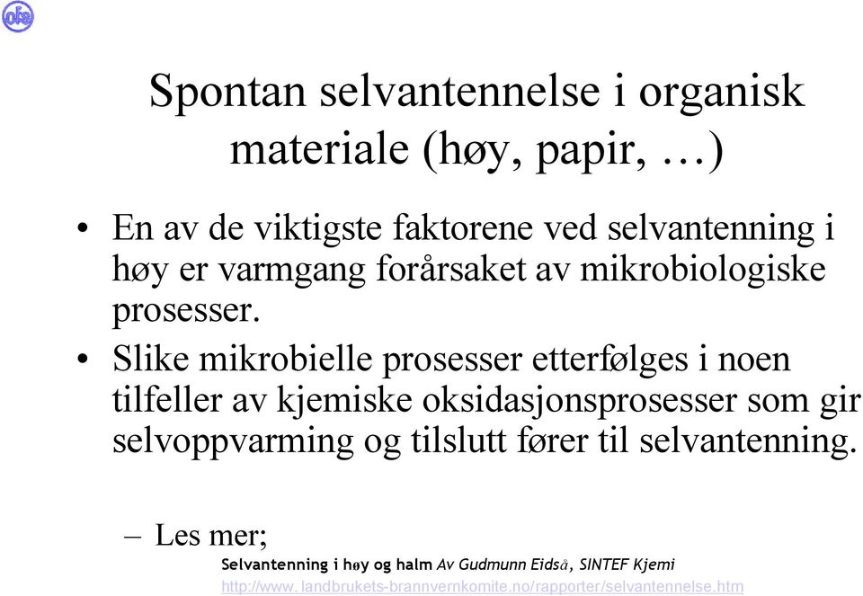 Slike mikrobielle prosesser etterfølges i noen tilfeller av kjemiske oksidasjonsprosesser som gir selvoppvarming