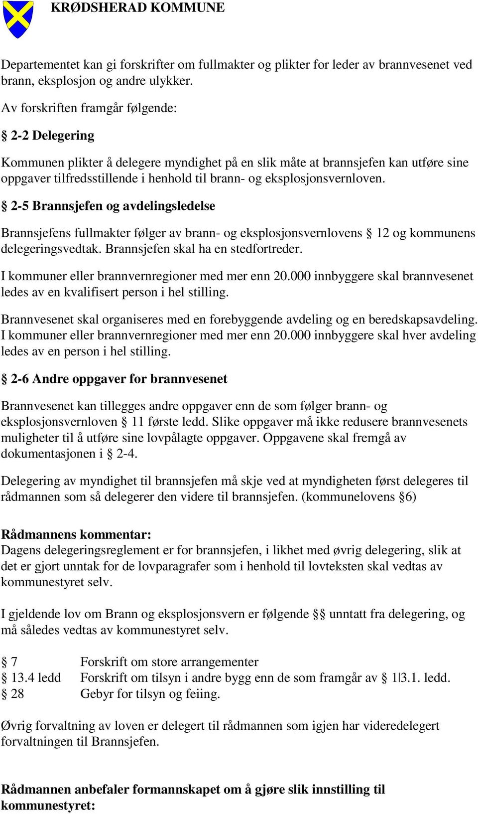 eksplosjonsvernloven. 2-5 Brannsjefen og avdelingsledelse Brannsjefens fullmakter følger av brann- og eksplosjonsvernlovens 12 og kommunens delegeringsvedtak. Brannsjefen skal ha en stedfortreder.