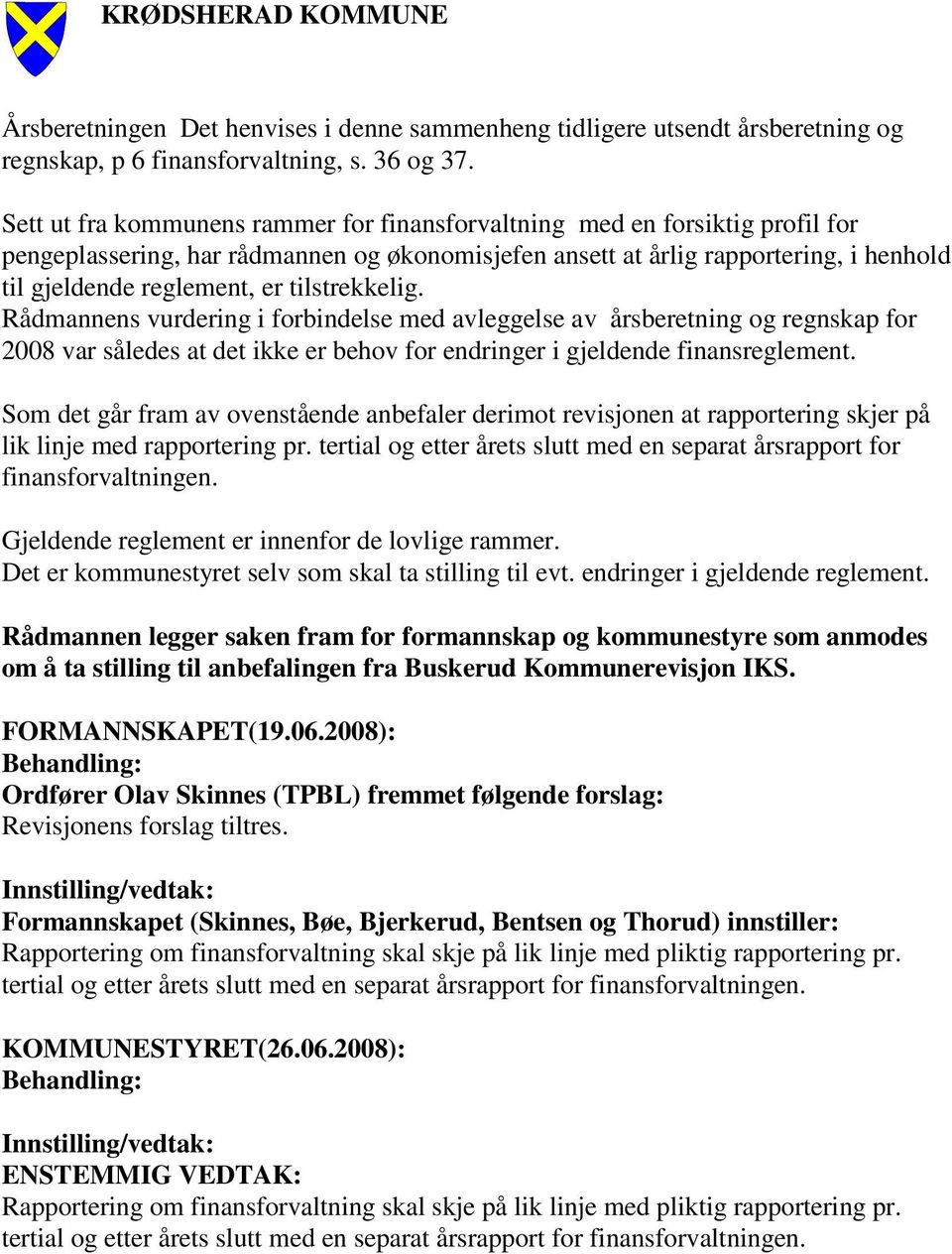 tilstrekkelig. Rådmannens vurdering i forbindelse med avleggelse av årsberetning og regnskap for 2008 var således at det ikke er behov for endringer i gjeldende finansreglement.