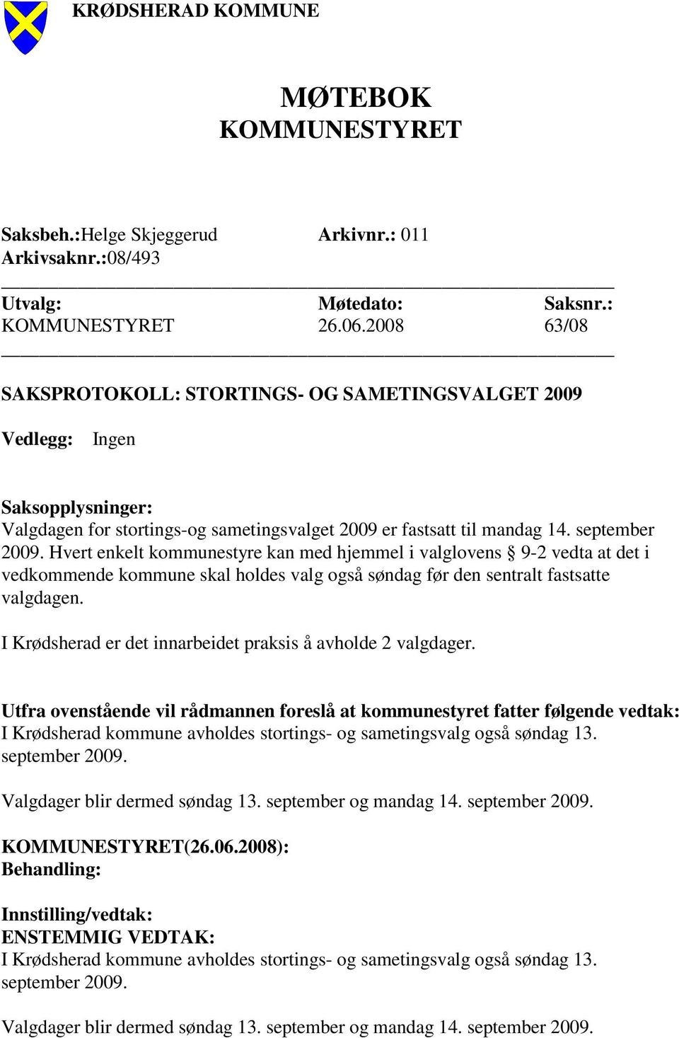 Hvert enkelt kommunestyre kan med hjemmel i valglovens 9-2 vedta at det i vedkommende kommune skal holdes valg også søndag før den sentralt fastsatte valgdagen.