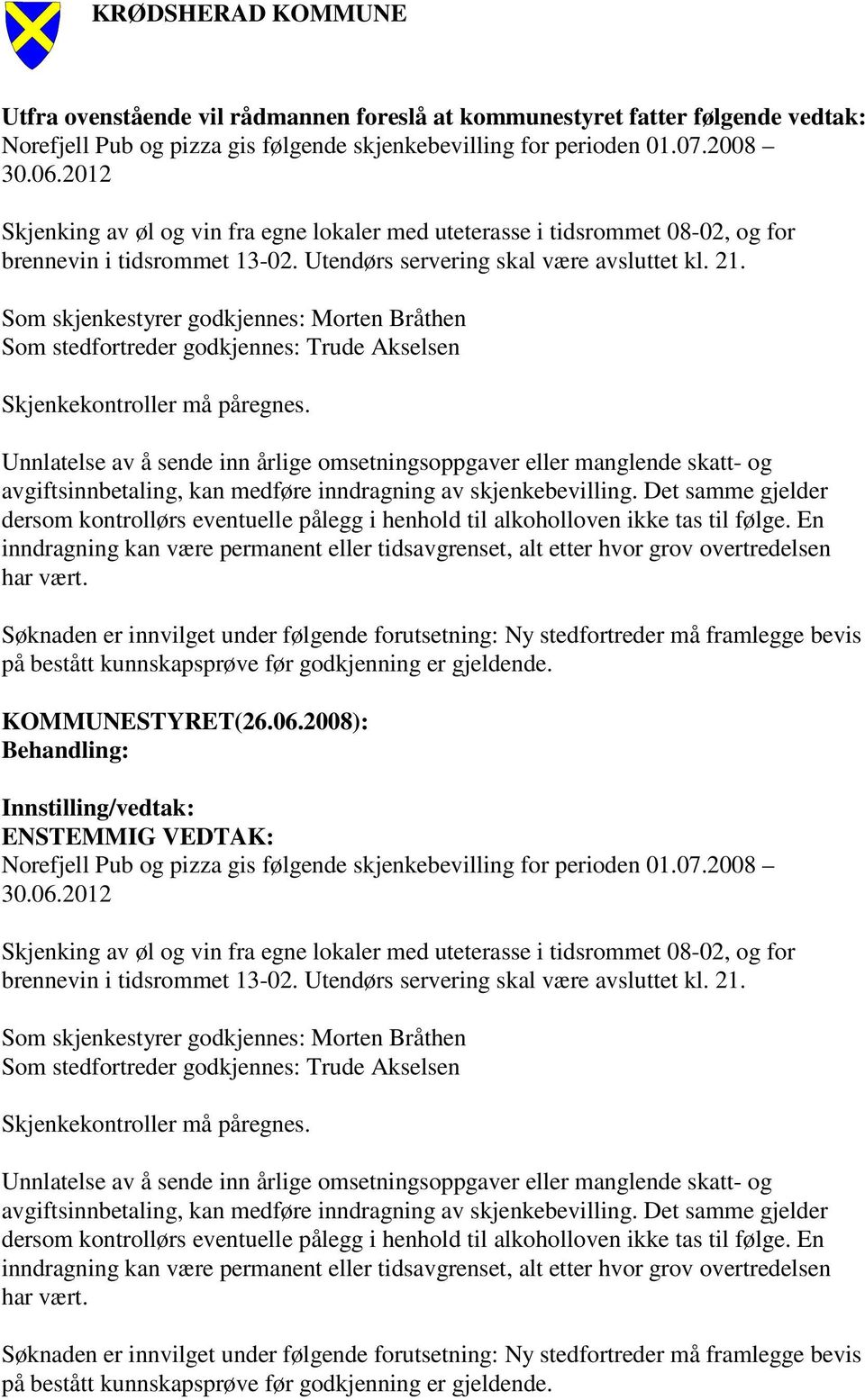 Som skjenkestyrer godkjennes: Morten Bråthen Som stedfortreder godkjennes: Trude Akselsen Skjenkekontroller må påregnes. avgiftsinnbetaling, kan medføre inndragning av skjenkebevilling.