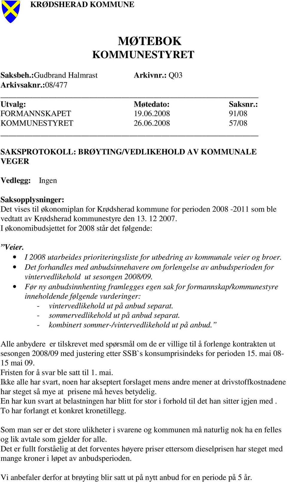 2008 57/08 SAKSPROTOKOLL: BRØYTING/VEDLIKEHOLD AV KOMMUNALE VEGER Vedlegg: Saksopplysninger: Det vises til økonomiplan for Krødsherad kommune for perioden 2008-2011 som ble vedtatt av Krødsherad