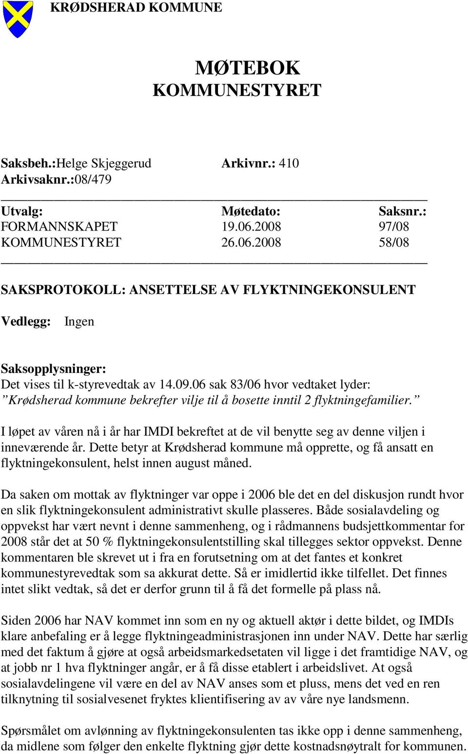 06 sak 83/06 hvor vedtaket lyder: Krødsherad kommune bekrefter vilje til å bosette inntil 2 flyktningefamilier.