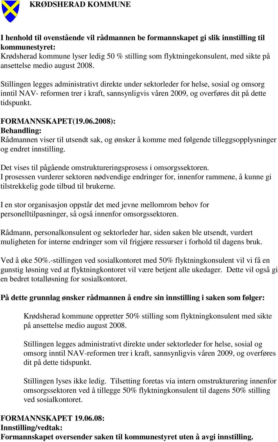 FORMANNSKAPET(19.06.2008): Behandling: Rådmannen viser til utsendt sak, og ønsker å komme med følgende tilleggsopplysninger og endret innstilling.