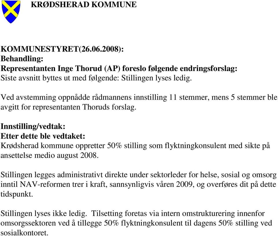 Innstilling/vedtak: Etter dette ble vedtaket: Krødsherad kommune oppretter 50% stilling som flyktningkonsulent med sikte på ansettelse medio august 2008.