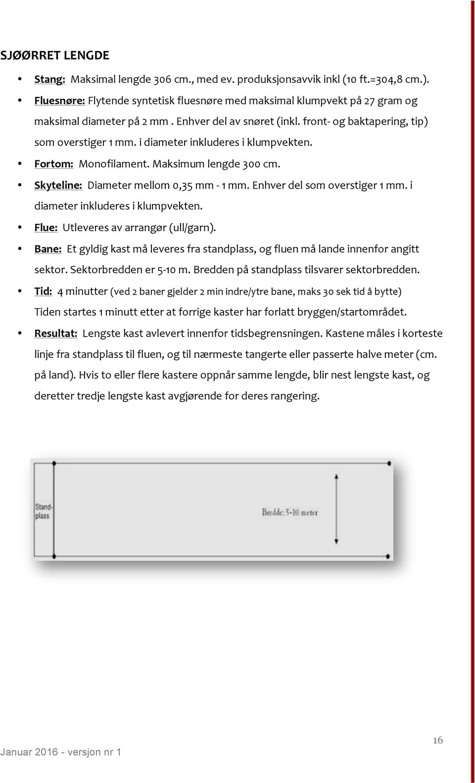 i diameter inkluderes i klumpvekten. Fortom: Monofilament. Maksimum lengde 300 cm. Skyteline: Diameter mellom 0,35 mm - 1 mm. Enhver del som overstiger 1 mm. i diameter inkluderes i klumpvekten.